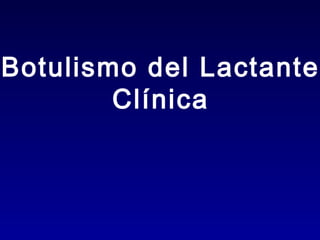 Botulismo del Lactante
        Clínica
 