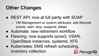 Other Changes
● REST API: now at full parity with SOAP
○ VM Management w/ custom attributes, add lifecycle
events, start, ...