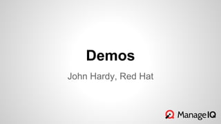 Demos
John Hardy, Red Hat
 