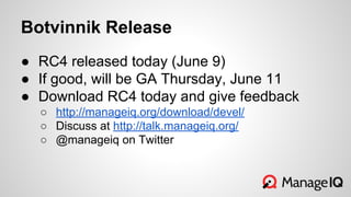 ● RC4 released today (June 9)
● If good, will be GA Thursday, June 11
● Download RC4 today and give feedback
○ http://mana...