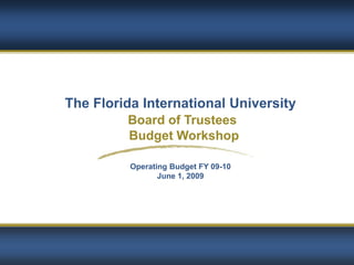 The Florida International University
         Board of Trustees
         Budget Workshop

          Operating Budget FY 09-10
                 June 1, 2009




                                       1
 