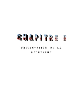 Chapitre II : Présentation de la recherche

P R E S E N T A T I O N

D E

R E C H E R C H E

34

L A

 