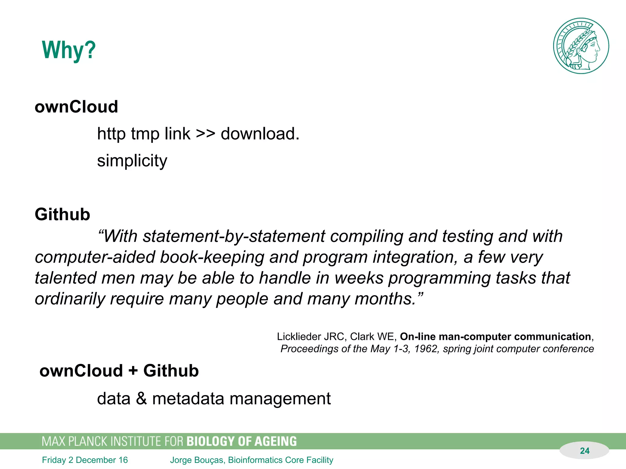 Jorge Bouças, Bioinformatics Core FacilitySunday 11 December 16
“On-line man-computer communication”
24
HPC git
bit --adduser
 