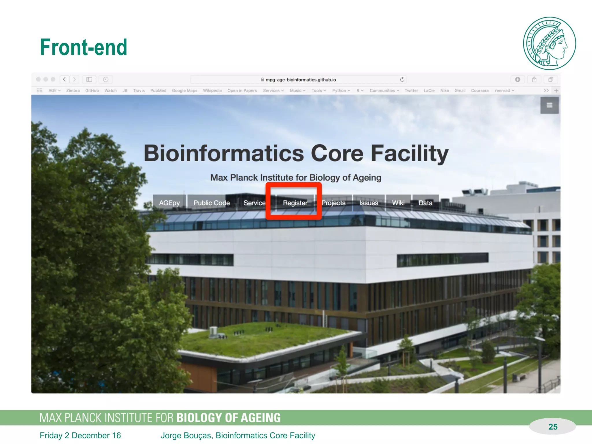 Garching
HPC
Köln
HPC
Jorge Bouças, Bioinformatics Core FacilitySunday 11 December 16
“On-line man-computer communication”
git
datashare
25
Berlin
Garching
results
8kb .. 8gb
private link
21d public link
write upload log on wiki
with perma links
push code
https://to.data
customer
user1
user2
user3
pull code
 