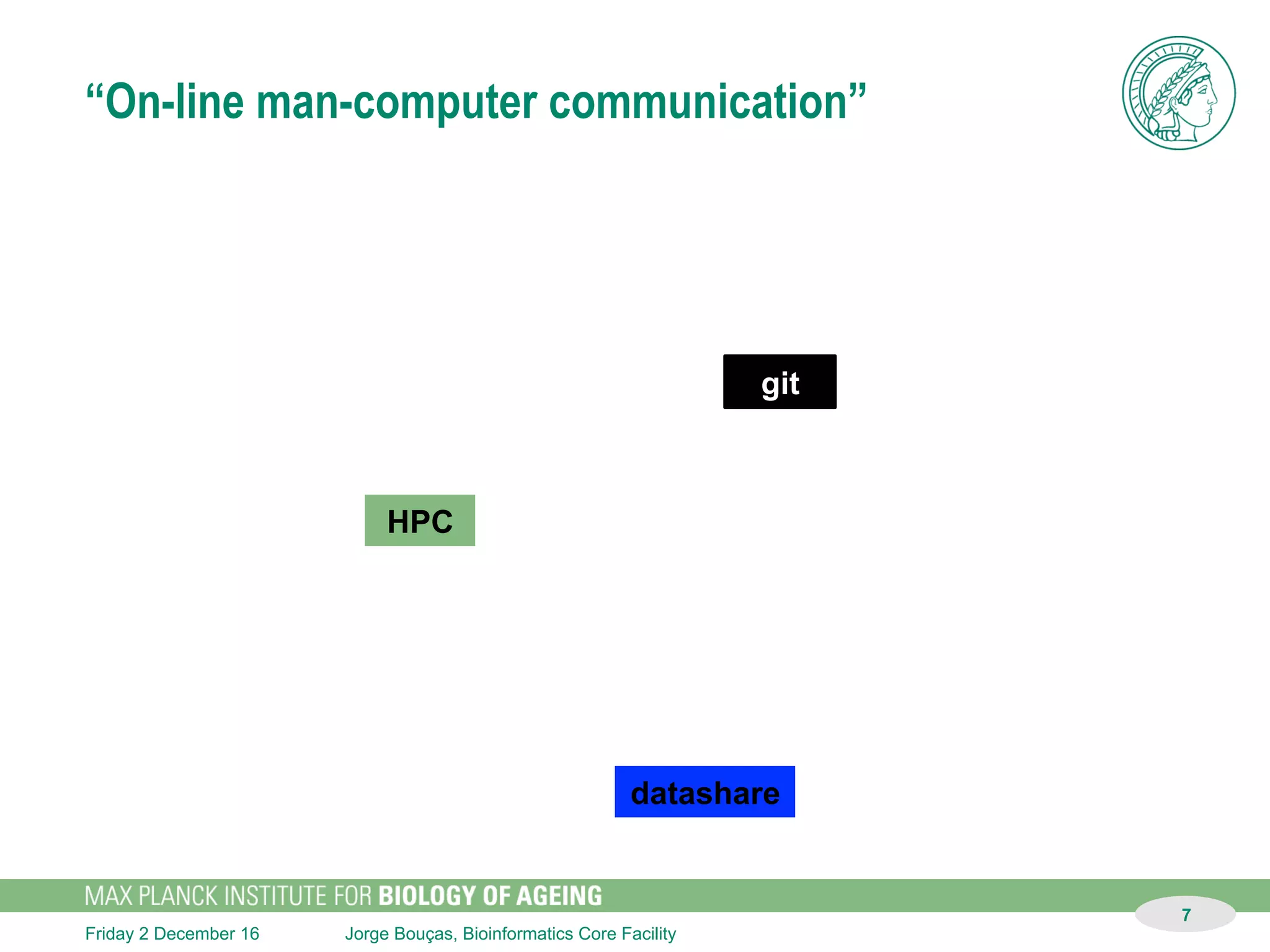 Jorge Bouças, Bioinformatics Core FacilitySunday 11 December 16
7
Performance
þ Network
þ Storage
þ CPUs
þ Memory
þ Software
þ Algorithms
¨ Human
Data Science
Computer
Science
Math &
Statistics
Subject Matter
Expertise
/
biology
Unicorn
Trad.
Research
Trad.
Software
Machine
Learning
Copyright 2014 by Steven Geringer Raleigh, NC.
Permission is granted to use, distribute, or modify this
image, provided that this copyright remains intact
 