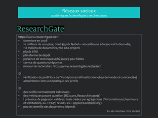 Réseaux sociaux
académiques / scientifiques / de chercheurs
https://www.researchgate.net/
• ouverture en 2008
• 16 million...