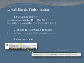 La validité de l’information
→ Trier, vérifier, analyser
Ex. : les comptes certifiés (268 000 ?)
Ex. : twitter « responsab...