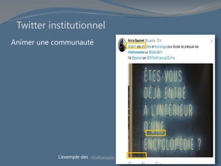 Animer une communauté
Twitter institutionnel
L’exemple des : #Gallicanautes
 