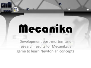 Mecanika Development post-mortem and research results for Mecanika, a game to learn Newtonian concepts 