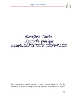 Projet de Fin d’Etudes
Dons cette deuxième partie, le chapitre I va traiter notre cas d’étude. En effet, elle
comprendra en premier lieu une présentation de différentes caractéristiques des produits
74
 