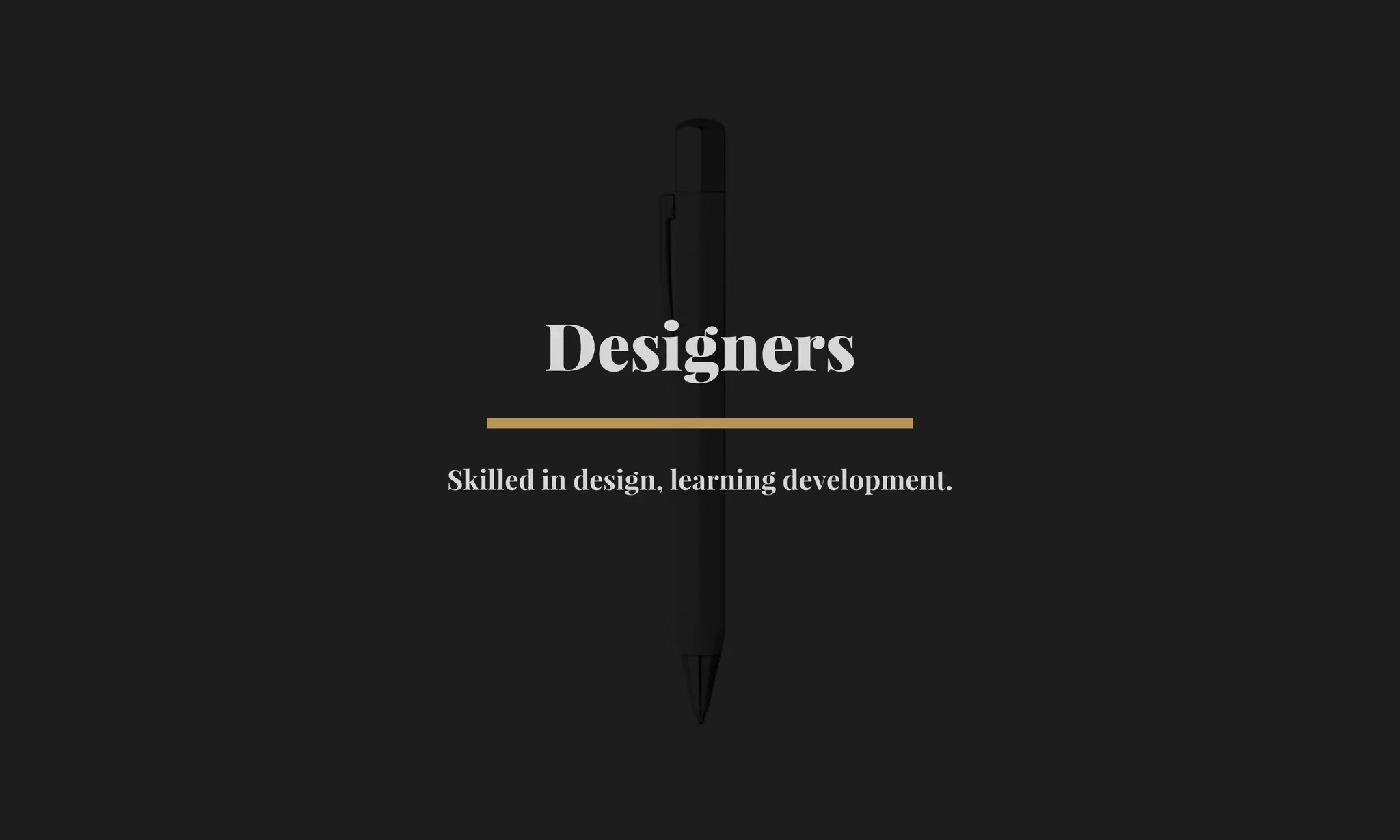 Designers 
Skilled in design, learning development. 
 