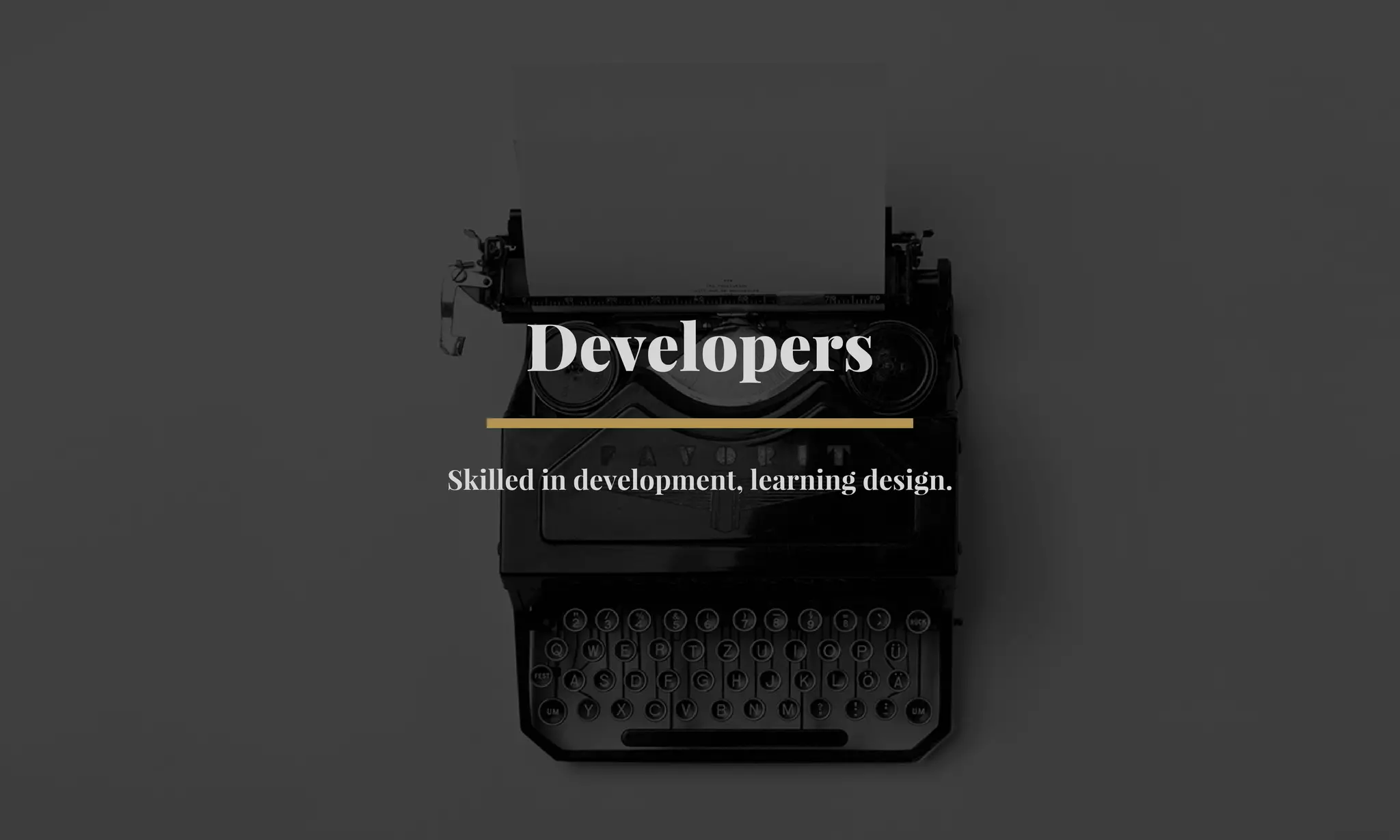 Developers 
Skilled in development, learning design. 
 