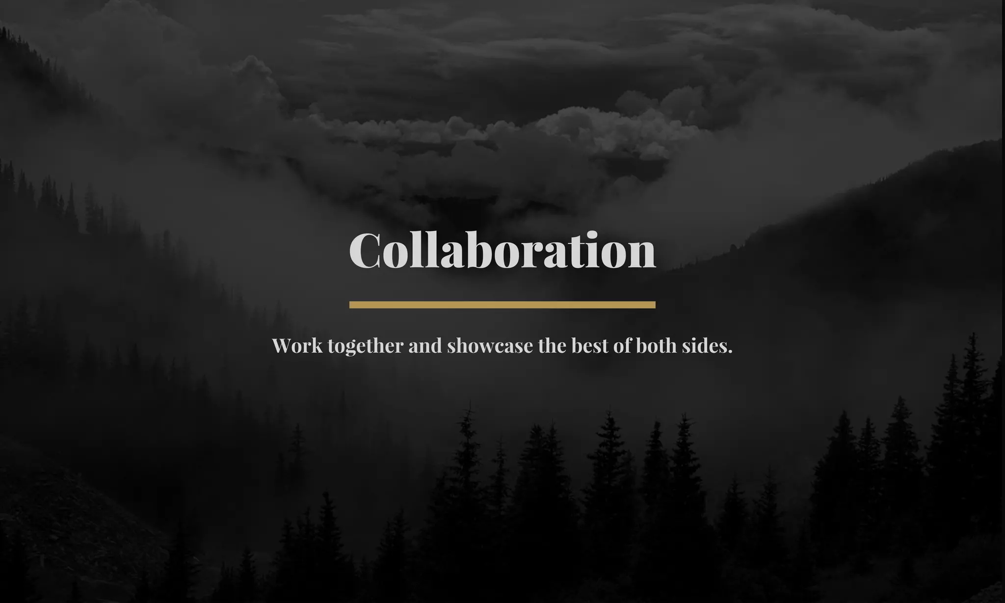 Collaboration 
Work together and showcase the best of both sides. 
 
