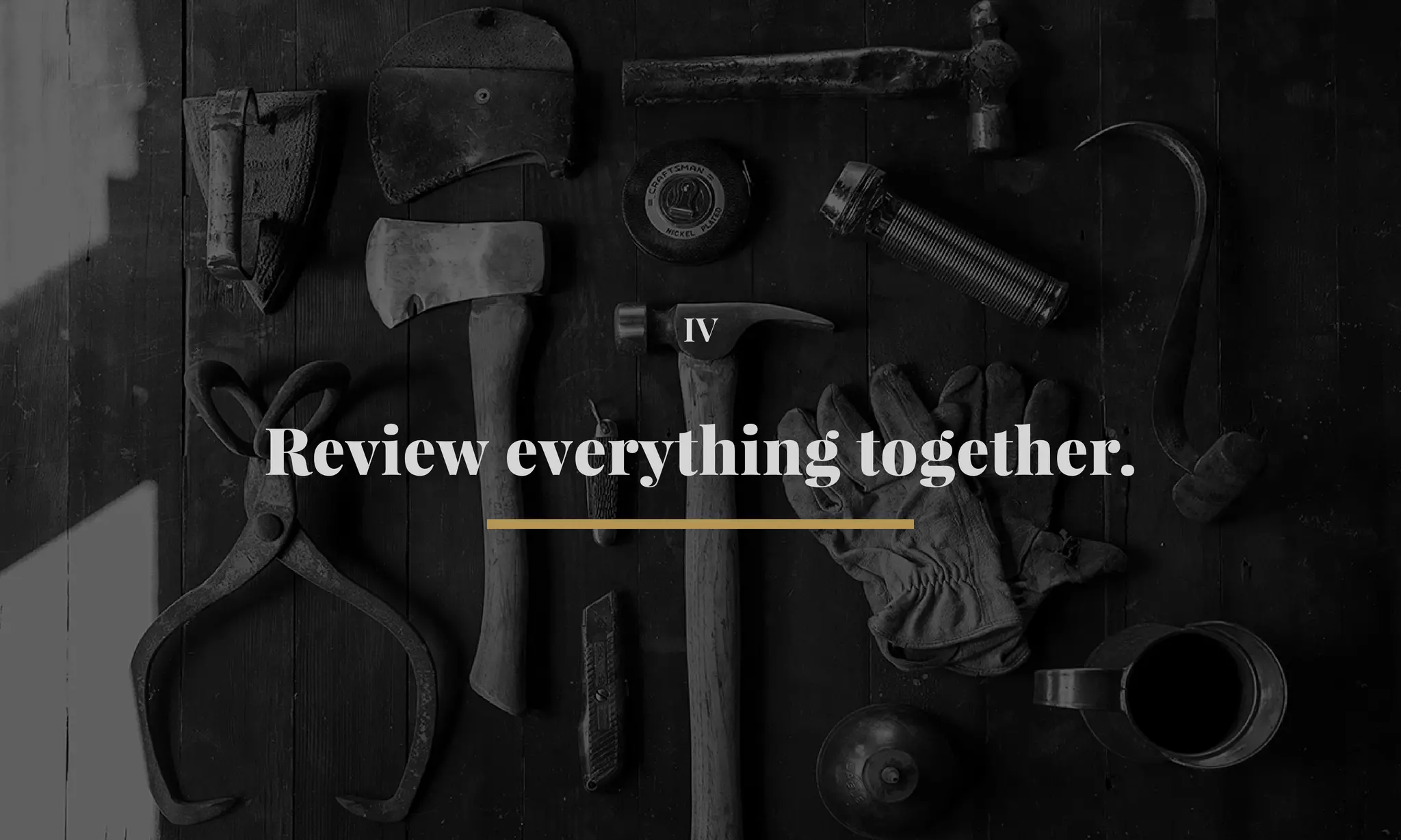 IV 
Review everything together. 
 