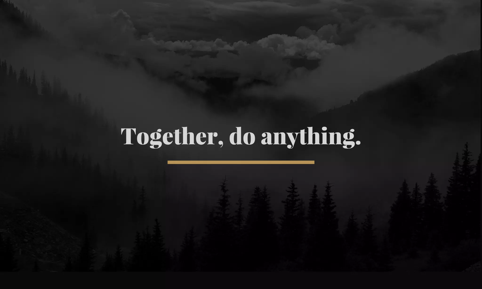 Together, do anything. 
 