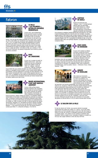 20 21
5
6
7
PARC CAROL
DE ROUMANIE
ABBAYE
DE ROSELAND
LE BALCON SUR LA VILLE
PARC
DE L’INDOCHINE
MUSÉE INTERNATIONAL
D’ART NAÏF ANATOLE
JAKOVSKY
CHÂTEAU
DE BARLA
LA VILLA
« LES PALMIERS »,
ACTUELLES ARCHIVES
MUNICIPALES
C’est en 1871 que le Britannique
Ernest Gambart acquiert la grande
propriété connue sous le nom de
villa Gastaud. Bien qu’amputée
de son accès à la mer par la voie
ferrée, c’est une des plus belles propriétés de l’ouest niçois. À partir
de 1873, il fait édifier, par l’architecte niçois Sébastien-Marcel Biasini
(1841-1913), un palais dont la façade néo-palladienne est revêtue
de marbre de Carrare. En 1924, Edouard Soulas rachète la villa, en
rénove la décoration intérieure dans un style néo-Louis XV et confie
l’aménagement du jardin au paysagiste Octave Godard (1877-1958).
Puis, le « palais de marbre » est cédé à la Ville, qui y installe en 1963
son service d’archives. Les espaces d’exposition sont ouverts au public
du lundi au vendredi. Ce parc est le vestige du château
de Fabron, acheté par Ernest II,
Duc de Saxe-Cobourg, puis conservé
par sa famille. Celui-ci y construit
une folie de deux étages, de style
mauresque, flanquée d’une tour
belvédère, avec une vue magnifique sur Nice et la baie des Anges.
En 1930, le Roi Carol de Roumanie y fera de brefs séjours. Aujourd’hui,
le château a été rasé et le parc Carol de Roumanie est un vaste parc
municipal de 2,3 hectares, à la végétation mixte, entre l’exotisme et
la Méditerranée, ouvert au public. (Source : « Demeures d’Azur » Didier
Gayraud - 1998)
(Site classé aux monuments
historiques le 3 septembre 1996)
Ce n’est ni une abbaye, ni la
demeure des évêques de Vintimille
mais la propriété rurale d’une famille
aristocratique niçoise, les Dalmassi,
qui associait à une fonction résidentielle, une vocation économique
(huile et vin). Acquise en 1920 par l’antiquaire parisien Édouard Larcade,
elle est entièrement métamorphosée pour accueillir ses collections.
Il fait notamment démonter pierre par pierre deux cloîtres des
Xe
et XIIIe
siècles, dont celui de l’abbaye de Bonnefont-en-Comminges
(Haute- Garonne) pour les rapatrier à Nice et les remonter en un seul
cloître sur sa propriété. Le paysagiste Octave Godard est encore une
fois mis à l’œuvre pour la conception des jardins, avec notamment une
immense roseraie (d’où le nom de « Roseland », pays des roses).
La veuve d’Édouard Larcade fait don de la demeure et d’une partie
des jardins à la ville de Nice en 1970, le reste du terrain étant morcelé.
Ce parc est un vestige du jardin du
château Sainte-Anne - assez bien
conservé au sein de la résidence
Sainte-Anne édifiée à partir de
1985. Ce « château » avait été
construit en 1928 par l’architecte
niçois Adrien Rey pour Charles Grimaldi, qui confie la réalisation des
jardins au paysagiste Octave Godard. La villa connaît ensuite différents
propriétaires, recevant également le tournage de séries télévisées ou de
films comme Amicalement vôtre ou Sans mobile apparent dans les an-
nées 1970. La végétation du parc affirme le goût prononcé de l’époque
pour une certaine forme d’exotisme théorisée par Octave Godard dans
son album Jardins de la Côte d’Azur.
C’est en 1902 qu’Henry Bartol,
banquier américain, fait l’acquisition
d’une parcelle du domaine Gastaud
pour y faire construire une grande
villa d’inspiration néoclassique. En
1923, la demeure est acquise par
François Sportuno, célèbre créateur de parfums. Il la rebaptise château
Sainte-Hélène et fait établir un véritable jardin de parfumeur aux essences
rares. La demeure connaît ensuite une période d’abandon avant d’être
rachetée en 1973 par la ville de Nice qui procède à son agrandissement
et y installe, en 1982, le musée d’Art Naïf. Ce dernier expose des œuvres
de Rousseau, Séraphine, etc. permettant de retracer l’histoire mondiale
de l’Art Naïf du XVIIe
à nos jours ainsi que des pièces d’Art Brut (Chaissac,
Barbiero...). Il est ouvert tous les jours de 10h à 18h sauf les mardis et
certains jours fériés (1/1, dimanche de Pâques, 1/5 et 25/12).
Durant la reconstruction des
« Palmiers » (voir n° 1), Ernest Gambart
séjourne dans une autre partie
du domaine Gastaud, le « château
Barla », qu’il vend, en 1874, à un
hivernant britannique, George Bishop,
député à la Chambre des Communes,
et son épouse, la cantatrice Caroline-Félicité Davis. Reconstruit en 1877 dans
le genre troubadour, Barla est un haut lieu de la vie mondaine. Les jardins
auraient abrité 45 000 rosiers et des cocotiers uniques en Europe. De 1918 à
1939, le domaine est propriété de Behar Barki, apparenté à la famille royale
régnante d’Égypte. Dès 1941, la propriété est morcelée et lotie ; la tour est
préservée mais le décor néo-gothique disparaît. C’est aujourd’hui le siège du
consulat du Pérou.
Itinéraire 4
Fabron
1
2
3
4
En haut du chemin de l’Archet, vous pouvez admirer le paysage
surplombant Nice depuis les collines. Ce « balcon » est un lieu straté-
gique parce qu’il lie le paysage naturel à celui de la ville dans lequel la
nature et la main de l’homme, se mélangent savamment pour produire
un résultat original : des collines à la fois cultivées et jardinées dans
lesquelles l’olivier, le genêt, le pin, l’amandier, le figuier, se croisent à la
fois pour des usages maîtrisés ou dans des lieux de friche.
 