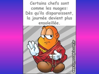 Certains chefs sont comme les nuages: Dès qu’ils disparaissent, la journée devient plus ensoleillée. 
