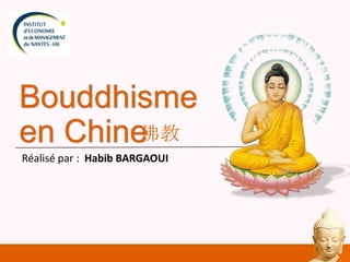 Bouddhisme
佛教
en Chine
Réalisé par : Habib BARGAOUI

 