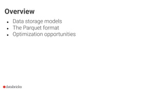 Overview
● Data storage models
● The Parquet format
● Optimization opportunities
 
