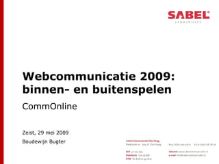 Webcommunicatie 2009: binnen- en buitenspelen CommOnline Zeist, 29 mei 2009 Boudewijn Bugter  