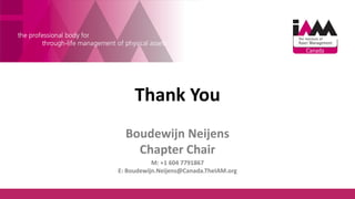 Thank You
Boudewijn Neijens
Chapter Chair
M: +1 604 7791867
E: Boudewijn.Neijens@Canada.TheIAM.org
 