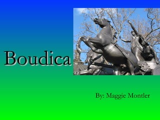 Boudica By: Maggie Montler 