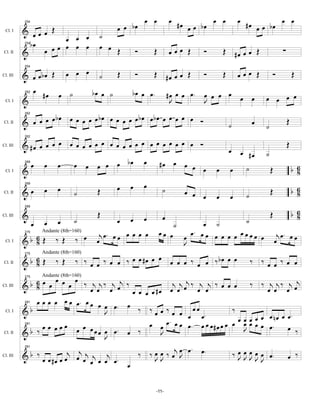 œ œ           œ #œ        œ œ               œ #œ        œ œ
                                                     œ œ bœ                                   œ bœ                          œ bœ
          254


          & œœ œ Œ                                                                          œ                             œ
                                              ˙
 Cl. I
                    œ œ œ
            bœ      œ œ œ                     œ œ Œ
               œ œœ
          254

Cl. II    &                                                      Ó            Œ        œœœ Œ        Ó       Œ       #œ œ œ Œ                 ∑

                               œ œ œ
          254

Cl. III   & œ œbœ Œ                           ˙      Œ           Ó            Œ        #œ œ œ Œ     Ó       Œ        œœœ Œ            Ó              Œ
                œ #œ       œ ˙              bœ œ ˙           bœ œ œ.                   #œ œ œ œ.    œ œ œ
                                                                                                    J œ                           œ œ œ œ
          262

 Cl. I    &                                                                             J                             œ       œ

                    bœ œ œ œ œ œ bœ œ œ œ œ œ bœ œbœ œ œ œ œ œ Ó
          & œ œ œ œ
          262

                                                                                                                              œ                  Œ
Cl. II
                                                                                                                ˙                 ˙
          262

          & #œ œ œ œ œ œ œ œ œ œ œ œ œ œ œ œ œ œ œ œ œ œ œ œ Ó                                                                                   Œ
                                                                                                                œ
Cl. III
                                                                                                                      œ #œ        ˙
                œ    œ    œ      œ      œ    œ œ œ bœ                    œ        #œ œ œ œ
                                                                                                                                                     b 6
          269

 Cl. I    &                                                                                œ            œ       œ         ˙           Œ                8
                          œ                          œ       œ           œ
                                                                                                                                                     b 6
          269


          &œ         œ           ˙           Œ                                     ˙         œ œ                                      Œ                8
Cl. II
                                                                                                 œ      œ       œ         ˙

                                                                                                                                                     b 6
          269


          &                                  Œ                                     œ                                                  Œ                8
Cl. III
                          œ      ˙                   œ       œ           œ                                      ˙
                œ    œ                                                                   ˙         œ ˙
                    Andante (8th=160)
                                              j œ. œ œ œ œ œ œ                    œœ œ         œ. œ œ œ œ œ œ œ œ œ œ                      j œ. œ œ
          &b 6 Œ                  ‰ œ                                                        œ                        œ
          275

 Cl. I       8           ‰ Œ                 œ                                               J                                            œ
                    Andante (8th=160)
             6                    ‰ ‰ œ œ ‰ œ œ ‰ œ œ #œ œ œ                            œ œ œ ‰ œ œ ‰ bœ œ œ
          275

Cl. II    &b 8 Œ         ‰ Œ                                                                                                  ‰ ‰ œ œ ‰ œ œ

              6 œ œ œ œ œ œ ‰ j j‰ j j ‰
                Andante (8th=160)
                                                                                         j j œj ‰ j j ‰ œ œ œ                 ‰ ‰ j j ‰ j œj
          275

Cl. III   &b 8                     œ œ œ œ œ œ œ œ #œ                                   œ œ       œ œ                             œ œ œ
              œ œ œ œ œ œ œ. œ œ œ œ œ œ
                                            .
          281


          &b                             J      ‰ ‰œœ                                  ‰ œ œ œœ                ‰
                                                                                              œ œ.                       œ œ n œ œ œ.
 Cl. I


                          œ                       œ œ                                  œ. œ œ œ. œ œ œ # œ œ œ œ œ œ œ œ œ œ.
                                                                                                                   œœœ
            b ‰œœ œœ           œ œ œ œ œ œ œ. œ ‰                                                                  J               œ ‰
          281


          &                                          J
Cl. II
                                         J
          281

                              j œj j j j                                                œ .
                                                                             ‰ œ œ ‰ œj J œ        œ.               ‰ J J œ J œ œ.
                                                                                                                      œœ œ
Cl. III   &b ‰      œ œ #œ œ œ    œ œ œ œ œ.
                                                                     ‰
                                                                               JJ                                         J J                    œ ‰
                                                         œ

                                                                               -11-
 