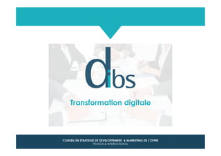 © Dibs I Confidentiel 1
CONSEIL EN STRATEGIE DE DEVELOPPEMENT & MARKETING DE L’OFFRE
FRANCE & INTERNATIONAL
Transformation digitale
 