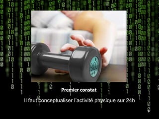 Premier constatIl faut conceptualiser l’activité physique sur 24h9