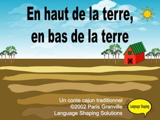 Un conte cajun traditionnel
©2002 Paris Granville
Language Shaping Solutions
 