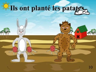 Ils ont planté les patates.
10
 