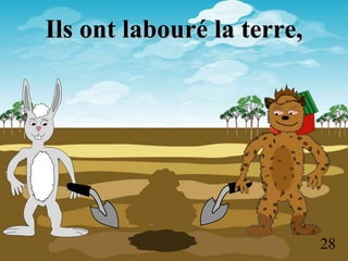 Ils ont labouré la terre,
28
 