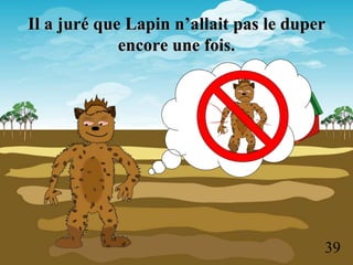 Il a juré que Lapin n’allait pas le duper
encore une fois.
39
 
