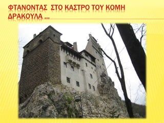 ΦΤΑΝΟΝΤΑΣ ΣΤΟ ΚΑΣΤΡΟ ΤΟΥ ΚΟΜΗ
ΔΡΑΚΟΥΛΑ …
 