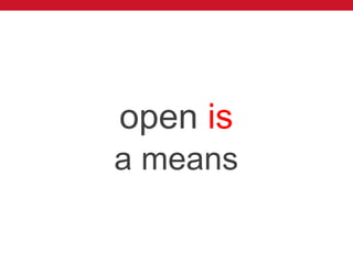 open is
a means
 
