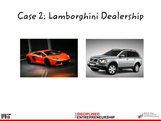 DISCIPLINED
ENTREPRENEURSHIP
Case 2: Lamborghini Dealership
6
 