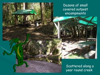 Dozens of small covered outpost encampments Scattered along a year round creek 