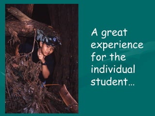 A great experience for the individual student… 