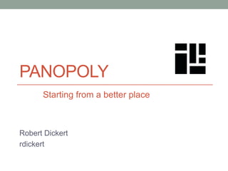 PANOPOLY
Starting from a better place

Robert Dickert
rdickert

 