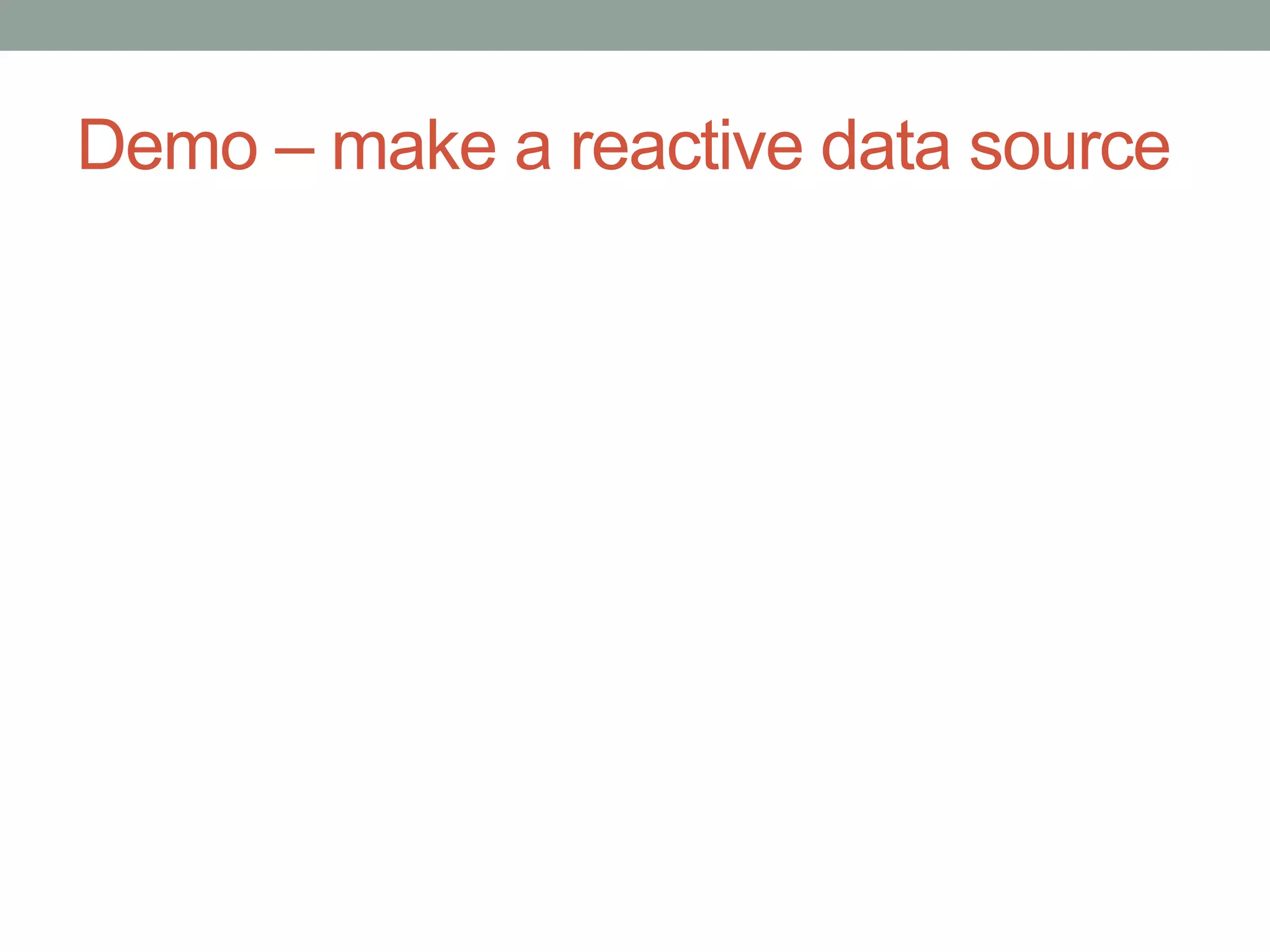 Demo – make a reactive data source
 