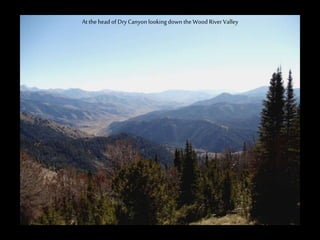 At the head of DryCanyon lookingdown the Wood River Valley
 