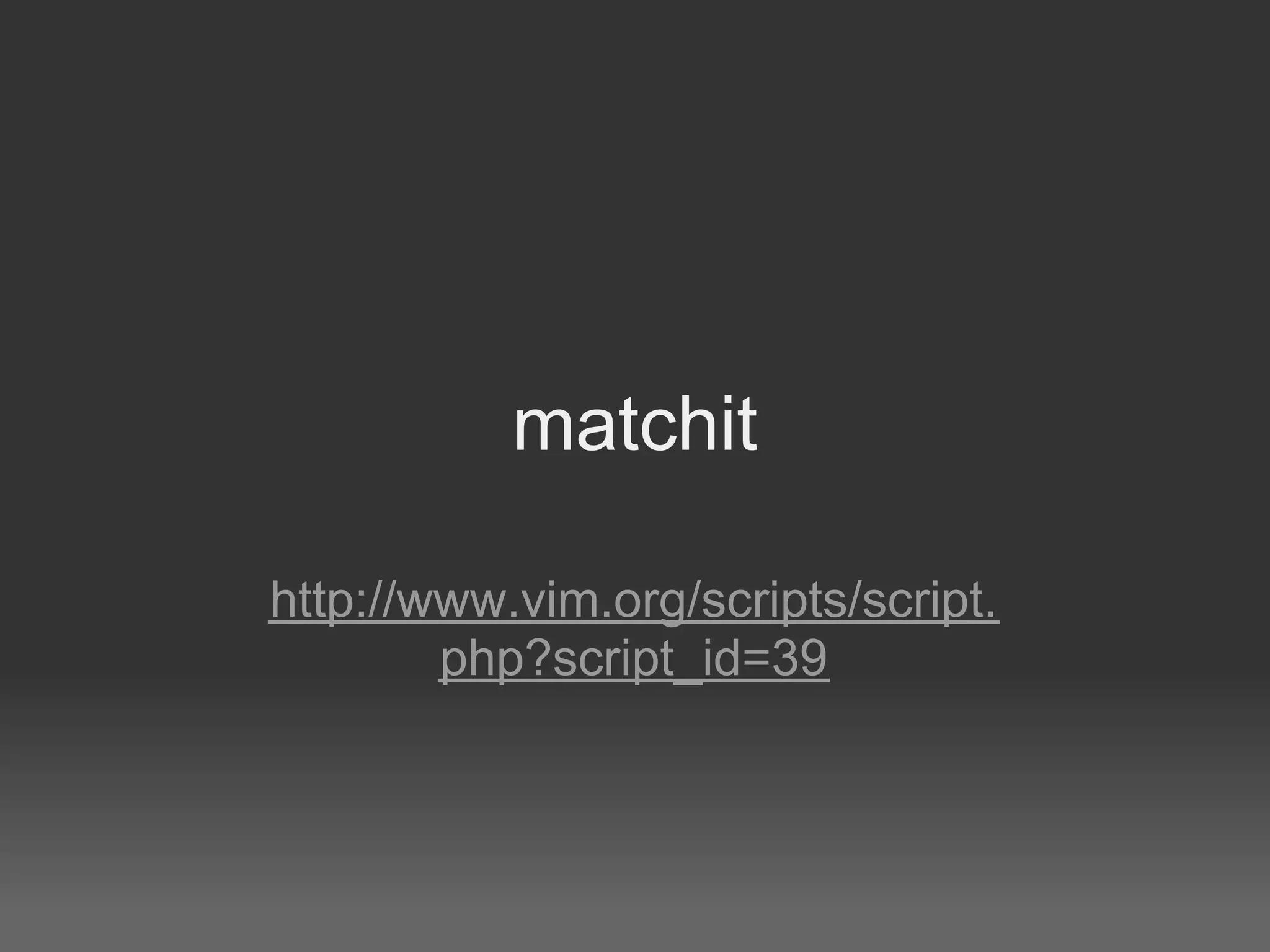 matchit

http://www.vim.org/scripts/script.
        php?script_id=39
 