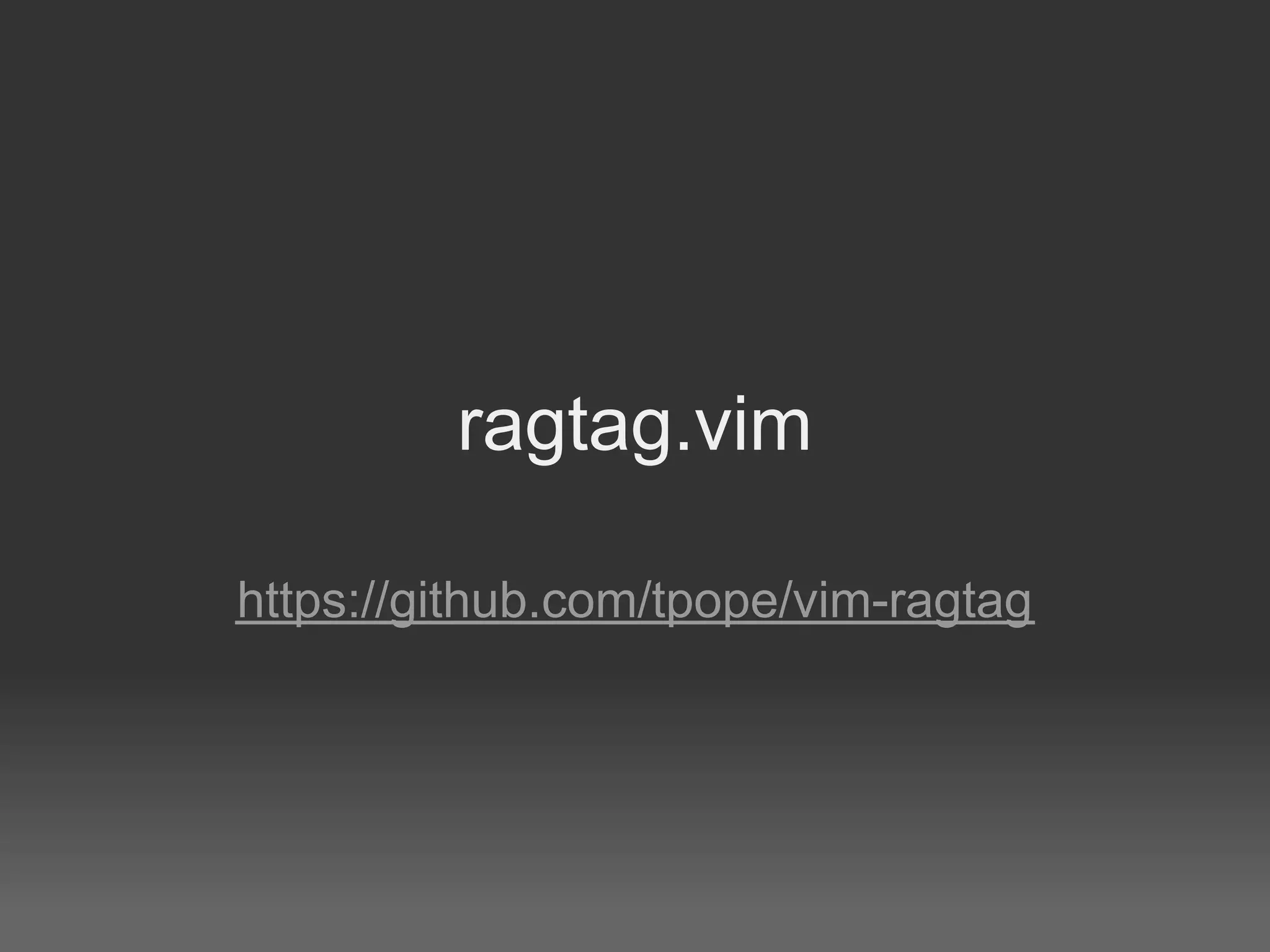 ragtag.vim

https://github.com/tpope/vim-ragtag
 