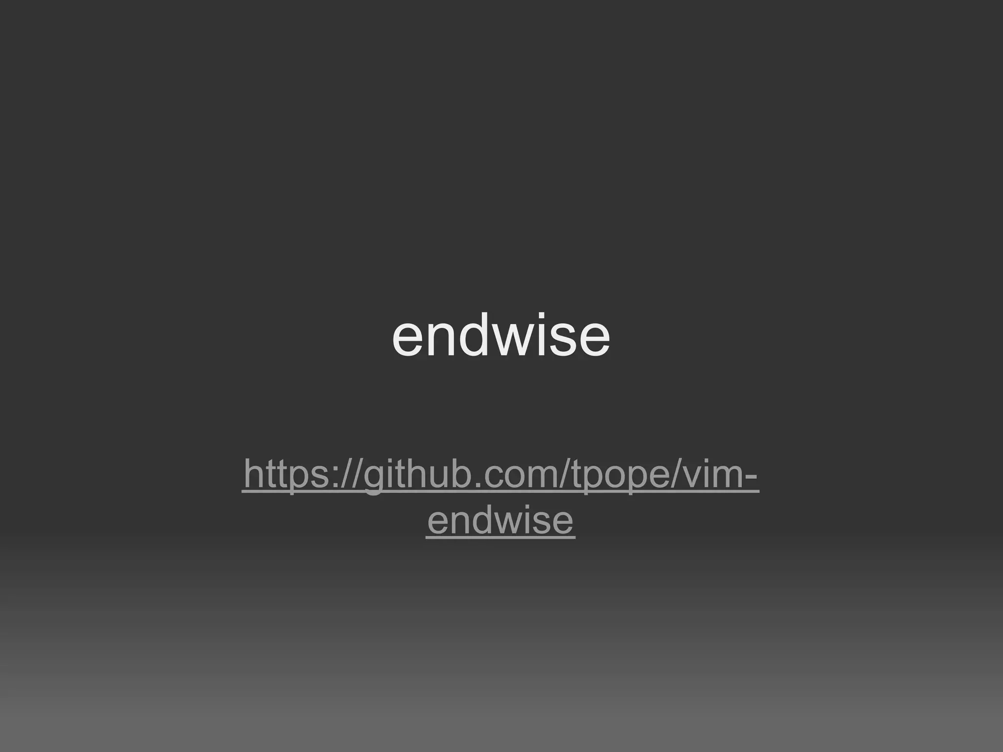 endwise

https://github.com/tpope/vim-
            endwise
 