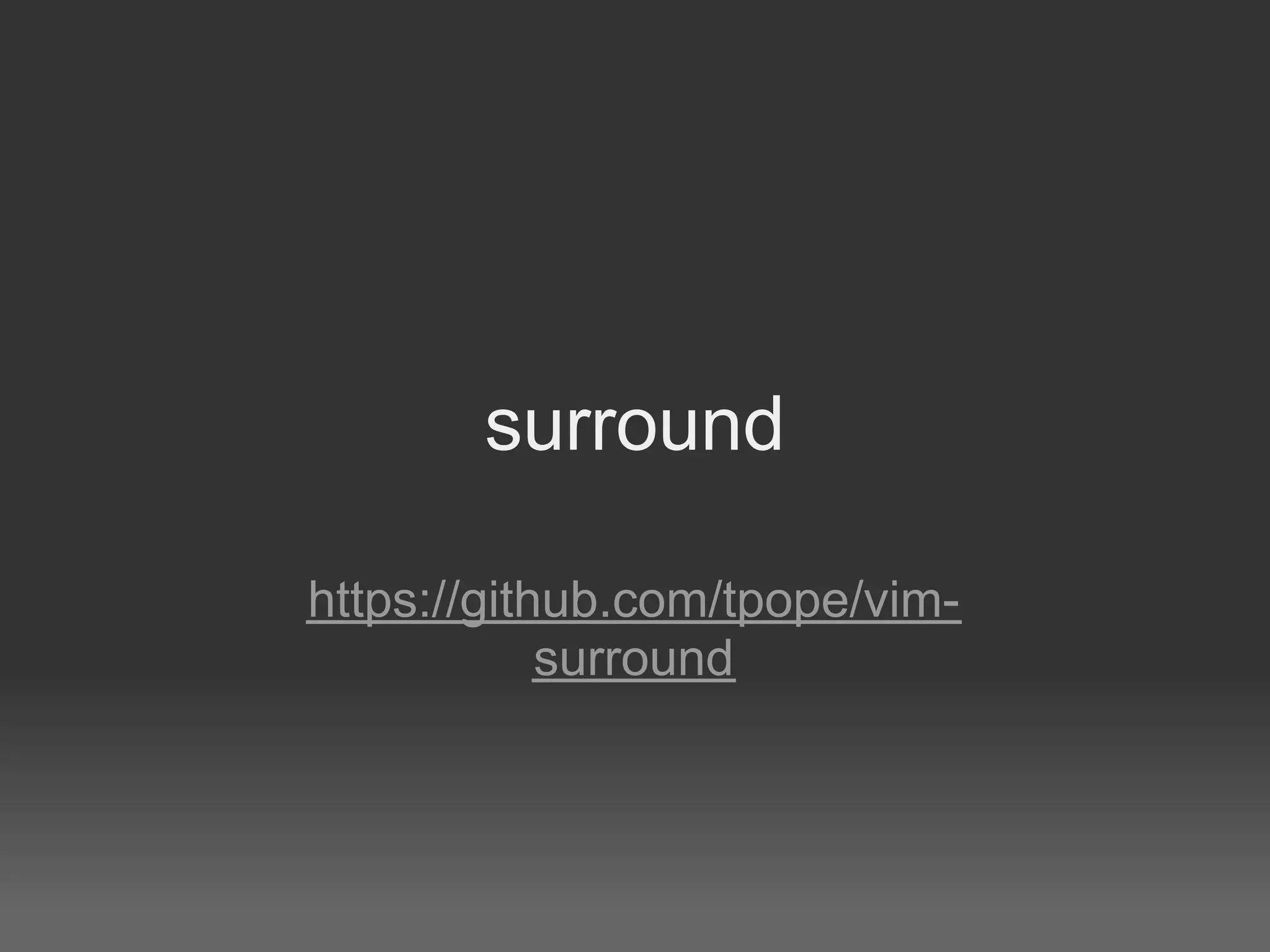 surround

https://github.com/tpope/vim-
            surround
 