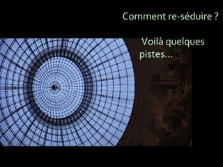 Comment re-séduire ? Voilà quelques  pistes… 