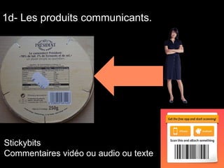 produits  1d- Les produits communicants.  Stickybits Commentaires vidéo ou audio ou texte 