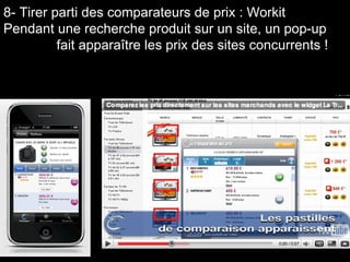 8- Tirer parti des comparateurs de prix : Workit Pendant une recherche produit sur un site, un pop-up fait apparaître les prix des sites concurrents ! 