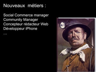 Nouveaux  métiers : Social Commerce manager Community Manager Concepteur rédacteur Web Développeur iPhone … 