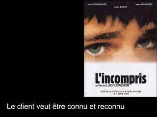 Le client veut être connu et reconnu 
